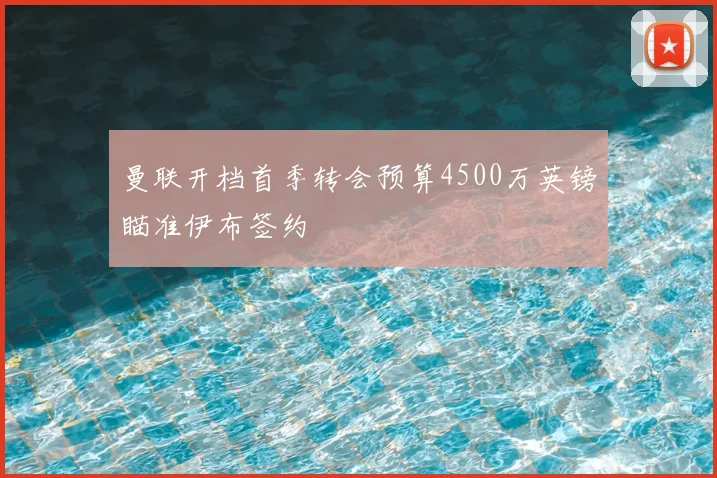 曼联开档首季转会预算4500万英镑瞄准伊布签约