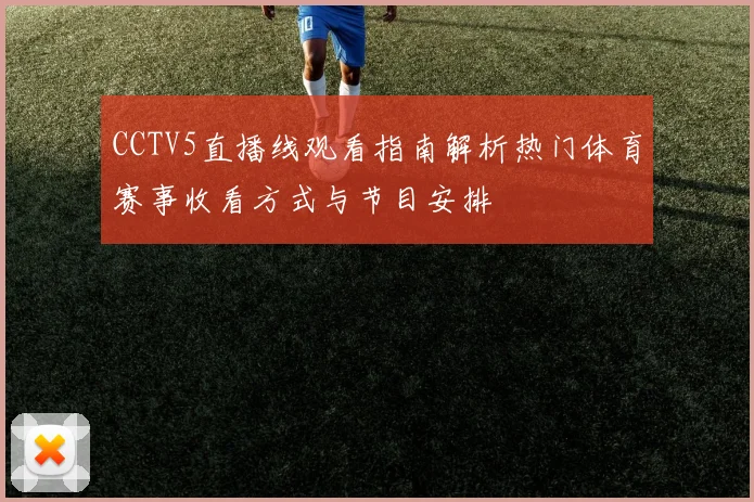 CCTV5直播线观看指南解析热门体育赛事收看方式与节目安排