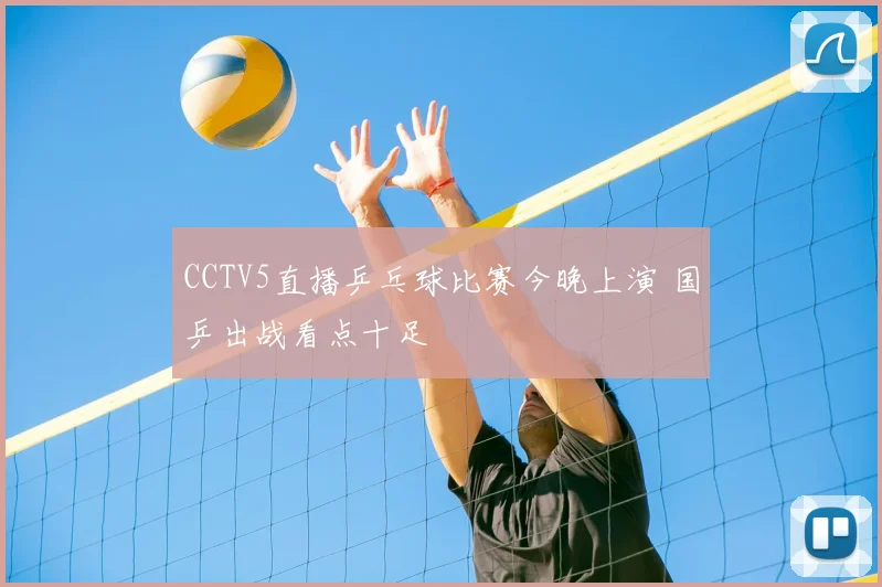CCTV5直播乒乓球比赛今晚上演 国乒出战看点十足