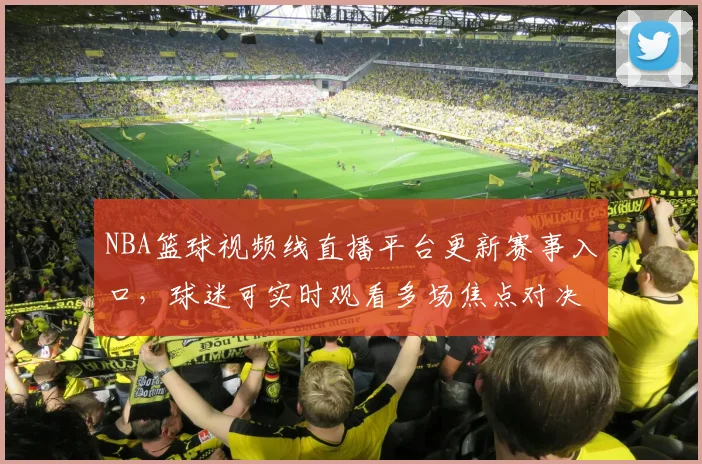 NBA篮球视频线直播平台更新赛事入口,球迷可实时观看多场焦点对决