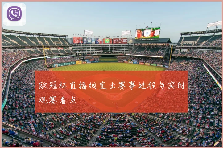 欧冠杯直播线直击赛事进程与实时观赛看点