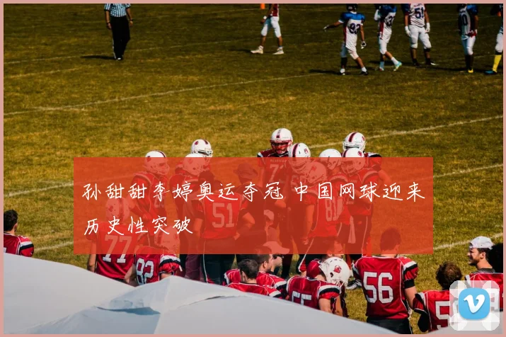 孙甜甜李婷奥运夺冠 中国网球迎来历史性突破